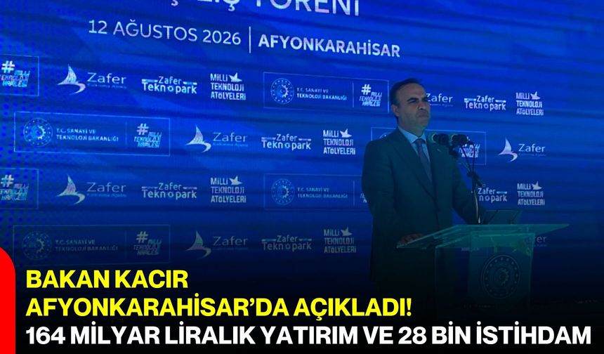 Bakan Kacır Afyonkarahisar’da açıkladı!  164 milyar liralık yatırım ve 28 bin istihdam