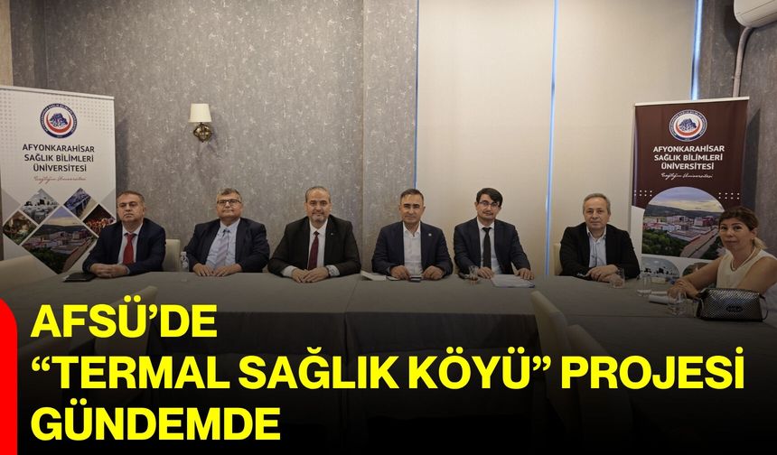 AFSÜ’de “Termal Sağlık Köyü” Projesi gündemde