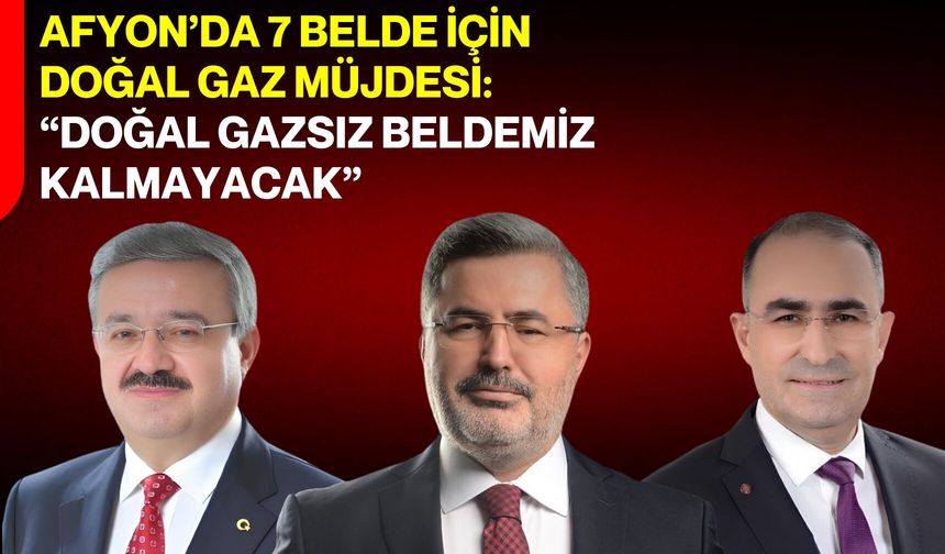 Afyon’da 7 belde için doğal gaz müjdesi: “Doğal gazsız beldemiz kalmayacak”