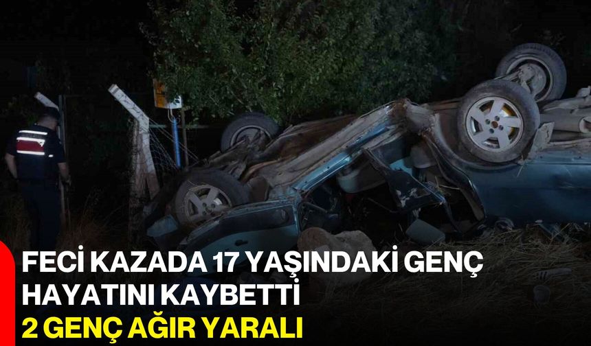 Feci kazada 17 yaşındaki genç hayatını kaybetti, 2 genç ağır yaralı