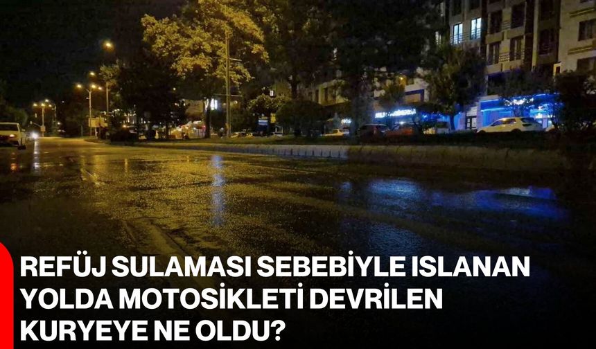 Refüj sulaması sebebiyle ıslanan yolda motosikleti devrilen kuryeye ne oldu?