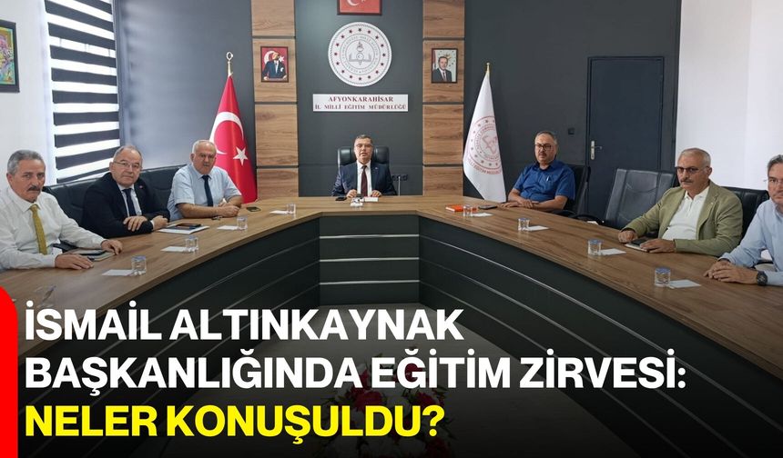 İsmail Altınkaynak başkanlığında eğitim zirvesi: Neler konuşuldu?