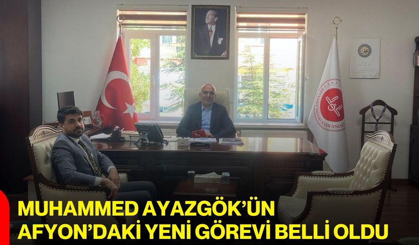 Muhammed Ayazgök’ün Afyon’daki yeni görevi belli oldu
