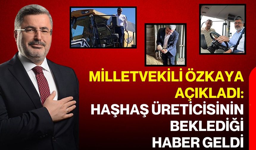 Milletvekili Özkaya açıkladı: Haşhaş üreticisinin beklediği haber geldi