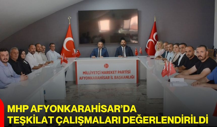 MHP Afyonkarahisar’da teşkilat çalışmaları değerlendirildi