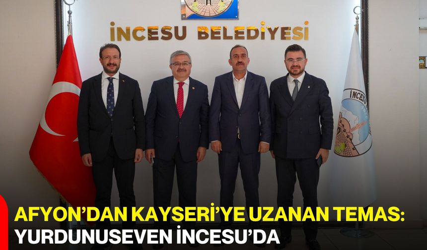 Afyon’dan Kayseri’ye uzanan temas: Yurdunuseven İncesu’da