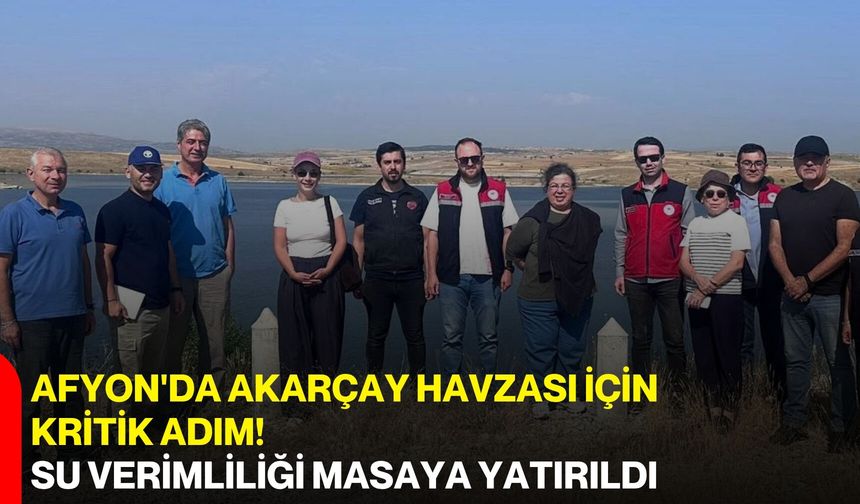 Afyon'da Akarçay Havzası İçin Kritik Adım! Su Verimliliği Masaya Yatırıldı