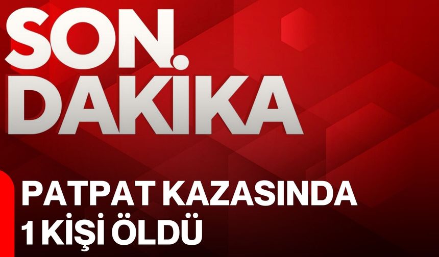 Patpat kazasında 1 kişi öldü