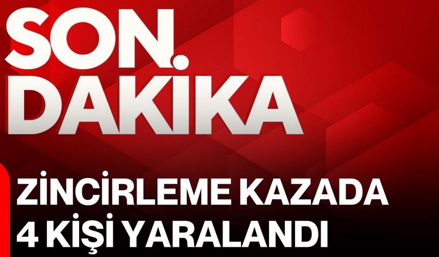 Zincirleme kazada 4 kişi yaralandı