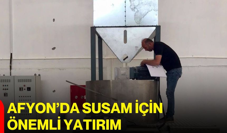 Afyon’da susam için önemli yatırım