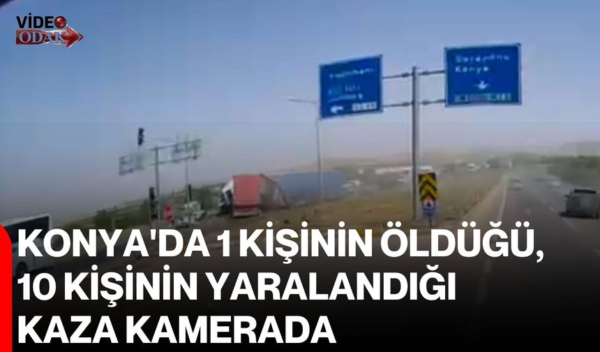 Konya'da 1 kişinin öldüğü, 10 kişinin yaralandığı kaza kamerada