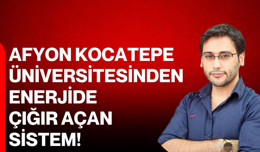 Afyon Kocatepe Üniversitesinden enerjide çığır açan sistem!