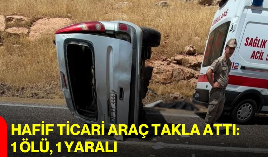 Hafif ticari araç takla attı: 1 ölü, 1 yaralı