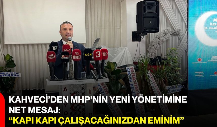 Kahveci’den MHP’nin yeni yönetimine net mesaj: “Kapı kapı çalışacağınızdan eminim”