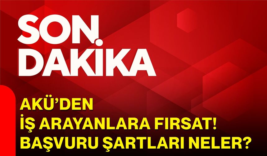 AKÜ’den iş arayanlara fırsat! Başvuru şartları neler?