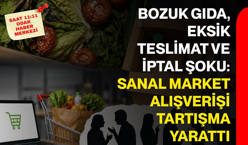 Bozuk gıda, eksik teslimat ve iptal şoku: Sanal market alışverişi tartışma yarattı