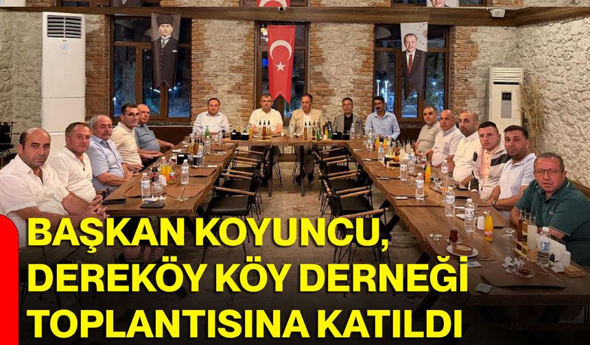 Başkan Koyuncu, Dereköy Köy Derneği toplantısına katıldı