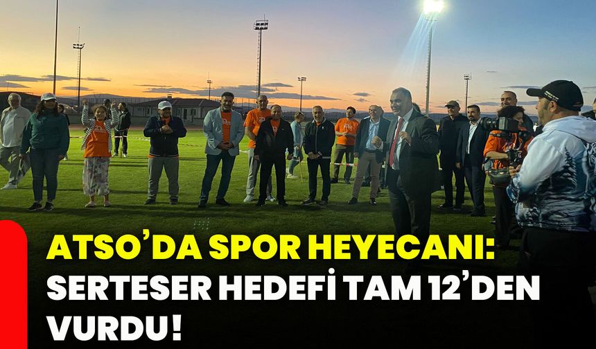 ATSO’da spor heyecanı: Serteser hedefi tam 12’den vurdu!