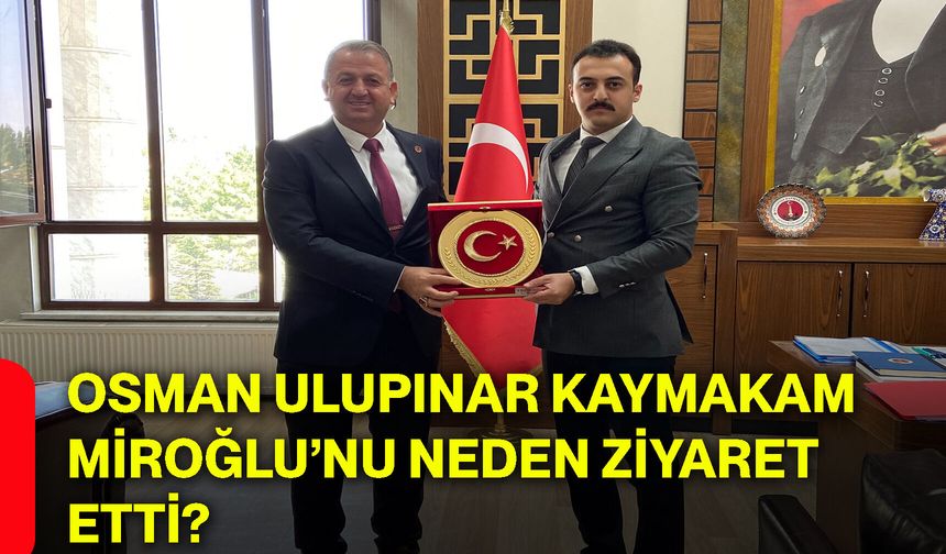 Osman Ulupınar Kaymakam Miroğlu’nu neden ziyaret etti?