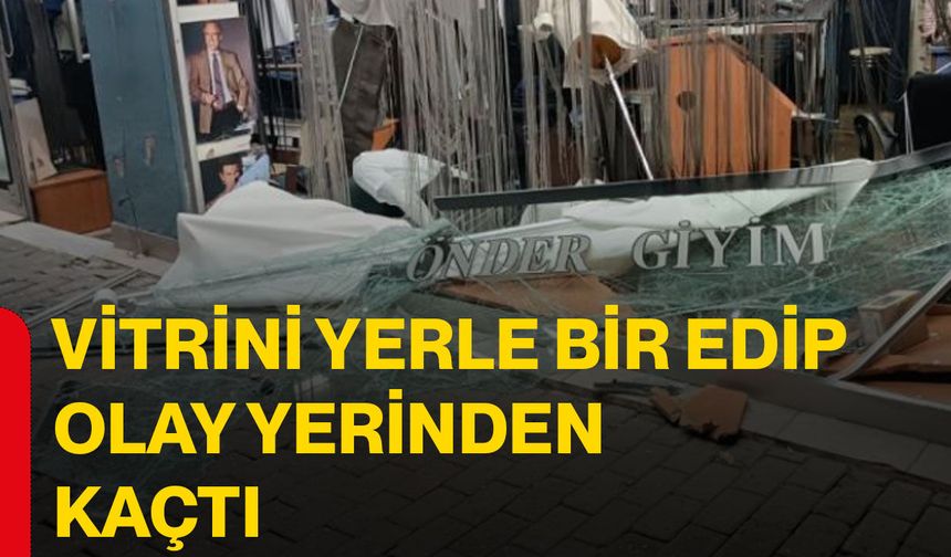 Vitrini yerle bir edip olay yerinden kaçtı