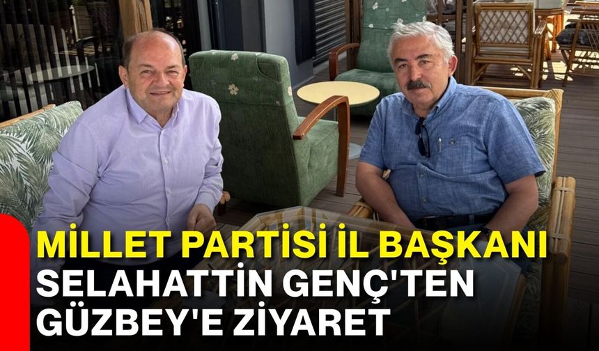 Millet Partisi İl Başkanı Selahattin Genç'ten Güzbey'e ziyaret