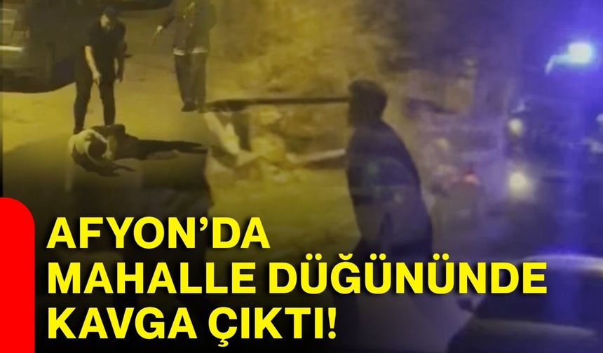 Afyon’da mahalle düğününde kavga çıktı!