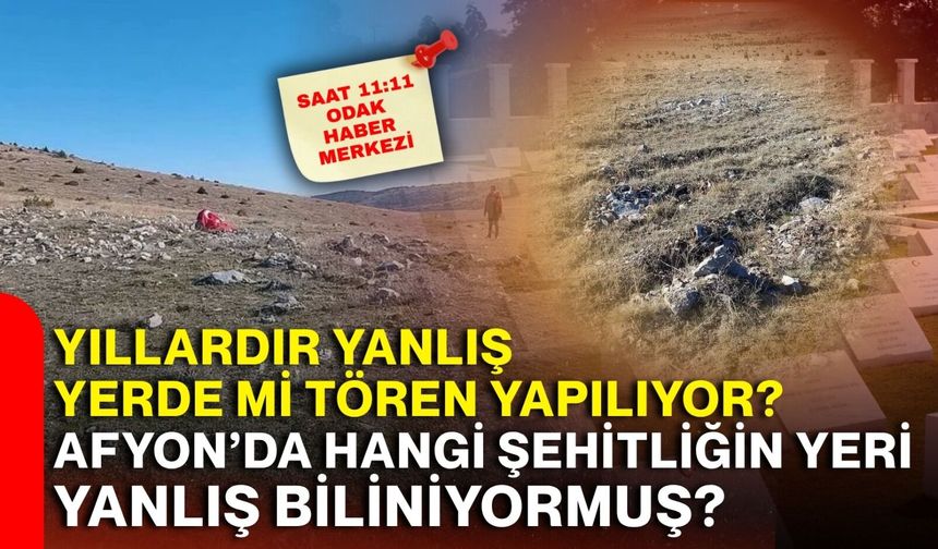 Yıllardır yanlış yerde mi tören yapılıyor? Afyon’da hangi şehitliğin yeri yanlış biliniyormuş?