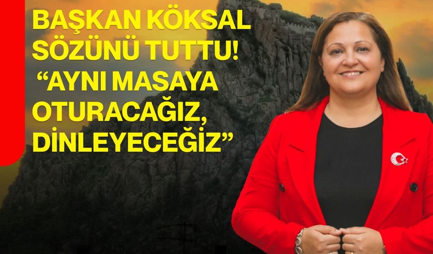 Başkan Köksal Sözünü Tuttu! “Aynı Masaya Oturacağız, Dinleyeceğiz”
