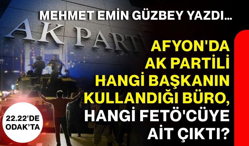 Afyon'da AK Partili hangi başkanın kullandığı büro, hangi Fetö'cüye ait çıktı?