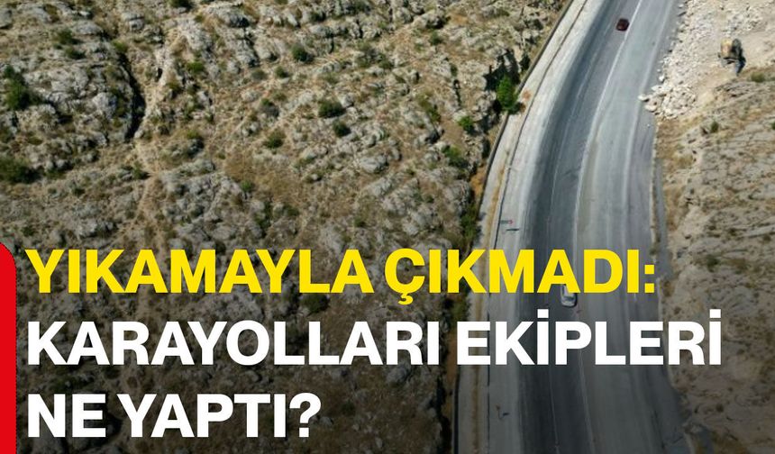 Yıkamayla çıkmadı: Karayolları ekipleri ne yaptı?