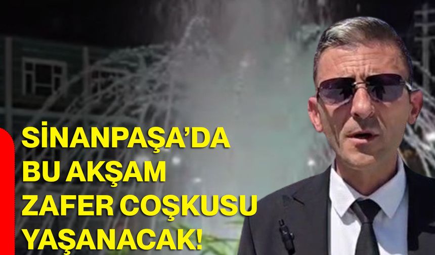 Sinanpaşa’da bu akşam Zafer coşkusu yaşanacak!