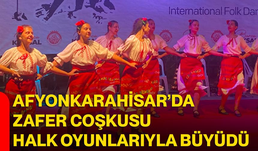 Afyonkarahisar’da Zafer coşkusu halk oyunlarıyla büyüdü