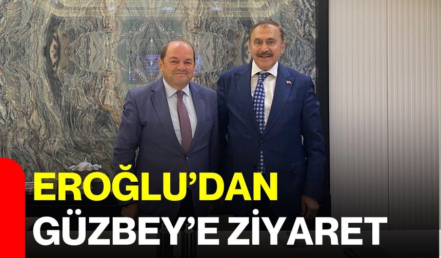 Eroğlu Güzbey’i ziyaret etti