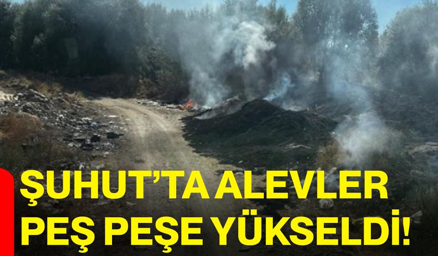 Şuhut’ta alevler peş peşe yükseldi!