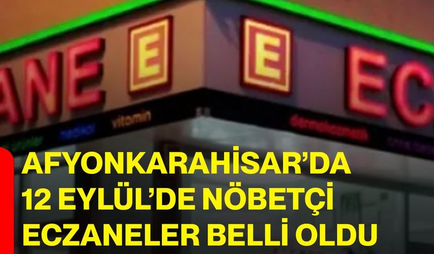 Afyonkarahisar’da 12 Eylül’de nöbetçi eczaneler belli oldu