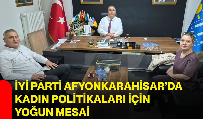 İYİ Parti Afyonkarahisar’da kadın politikaları için yoğun mesai