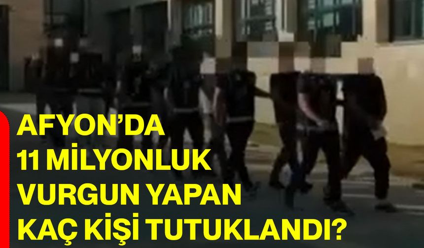 Afyon’da 11 milyonluk vurgun yapan kaç kişi tutuklandı?