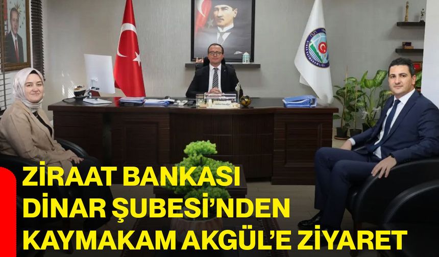Ziraat Bankası Dinar Şubesi’nden Kaymakam Akgül’e ziyaret