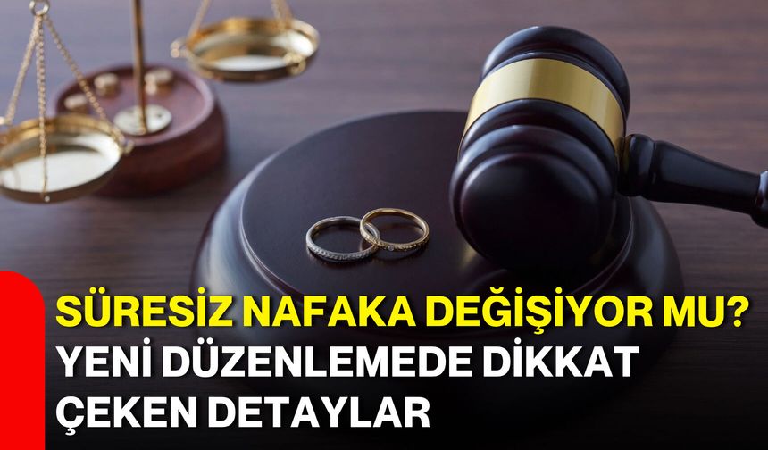 Süresiz nafaka değişiyor mu? Yeni düzenlemede dikkat çeken detaylar