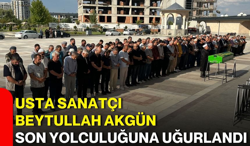 Usta sanatçı Beytullah Akgün son yolculuğuna uğurlandı