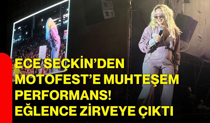 Ece Seçkin’den Motofest’e Muhteşem Performans! Eğlence Zirveye Çıktı