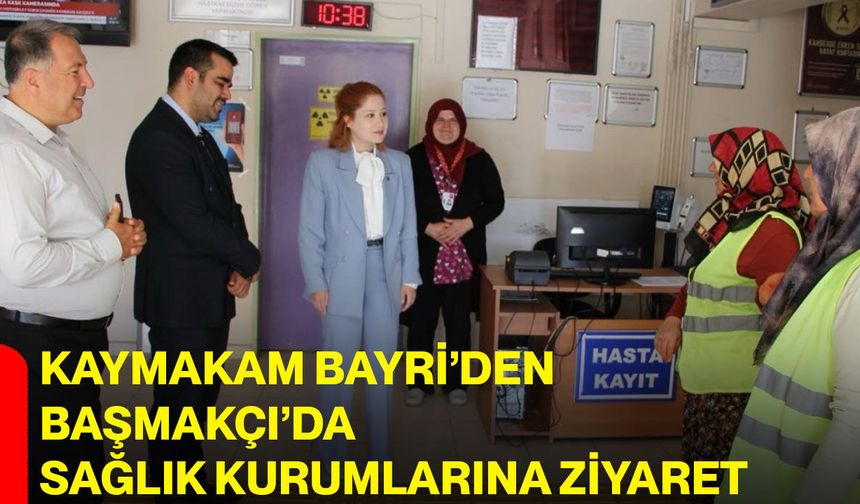 Kaymakam Bayri’den Başmakçı’da sağlık kurumlarına ziyaret