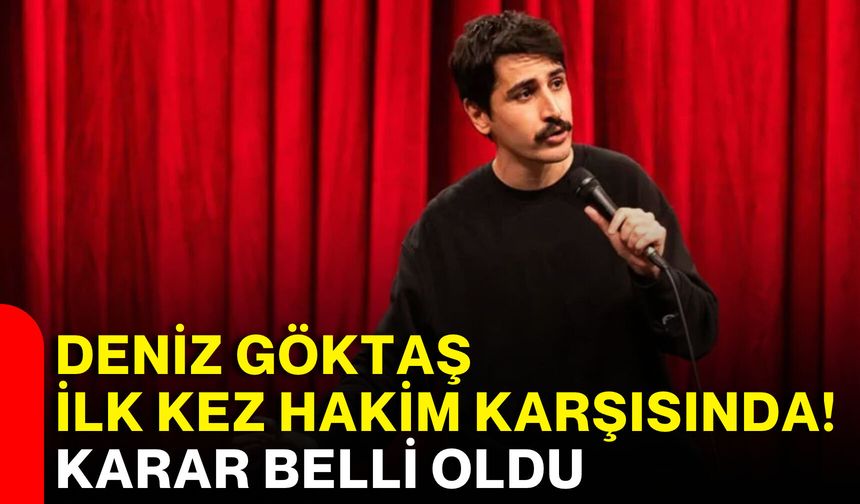 Deniz Göktaş ilk kez hakim karşısında! Karar belli oldu