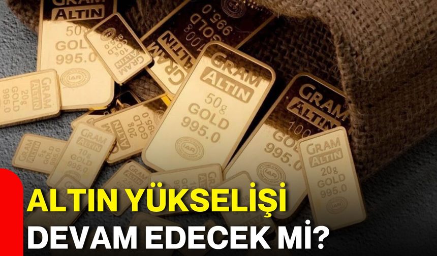 Altın yükselişi devam edecek mi?