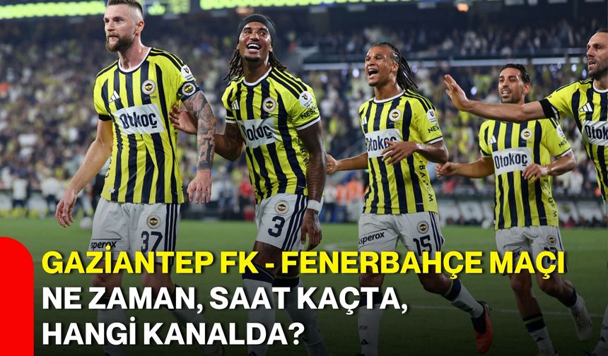 Gaziantep FK - Fenerbahçe maçı ne zaman, saat kaçta, hangi kanalda?