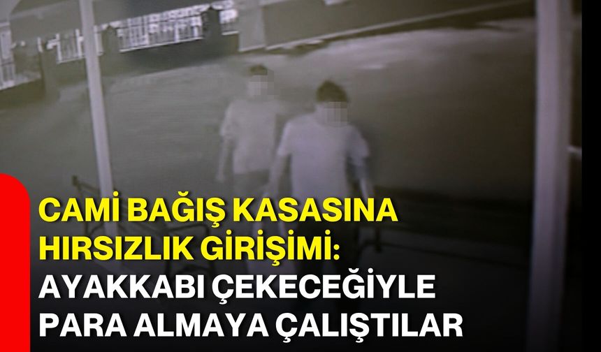 Cami bağış kasasına hırsızlık girişimi: Ayakkabı çekeceğiyle para almaya çalıştılar