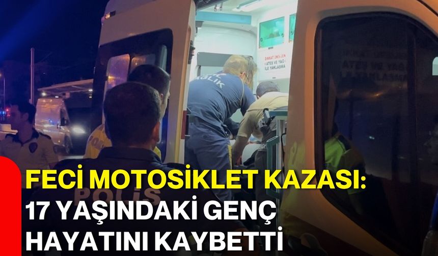 Feci motosiklet kazası: 17 yaşındaki genç hayatını kaybetti