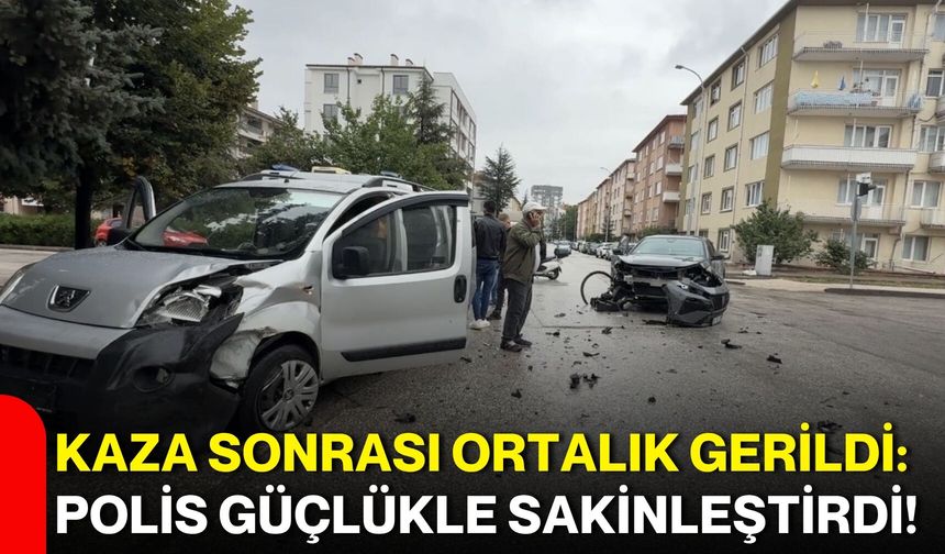 Kaza sonrası ortalık gerildi: Polis güçlükle sakinleştirdi!