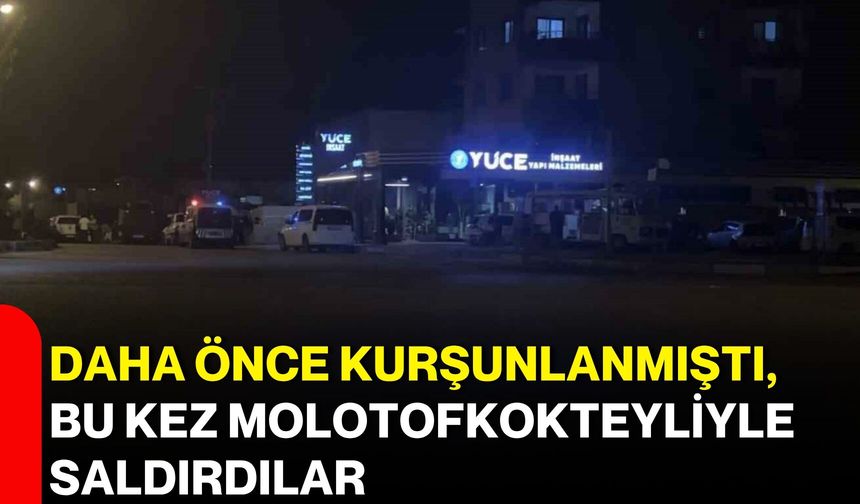 Daha önce kurşunlanmıştı, bu kez molotofkokteyliyle saldırdılar
