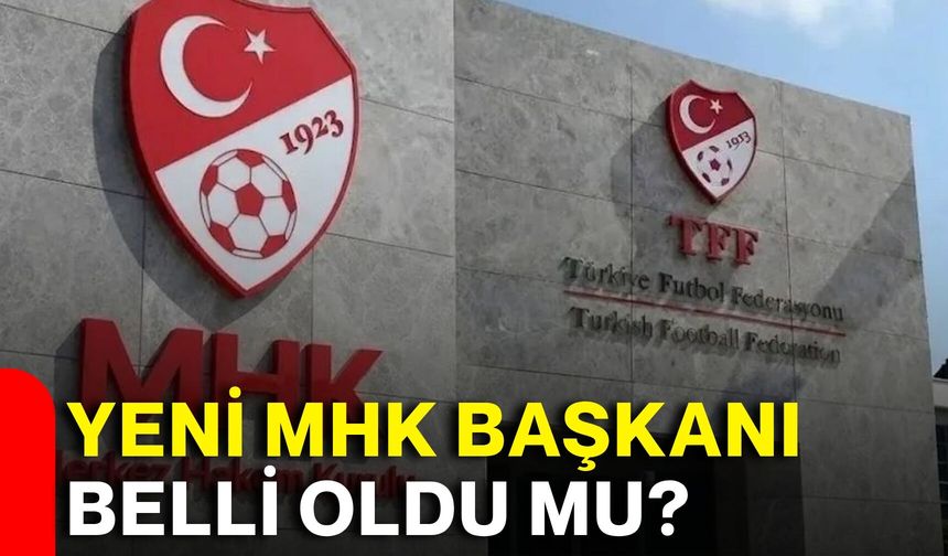 Yeni MHK Başkanı belli oldu mu?